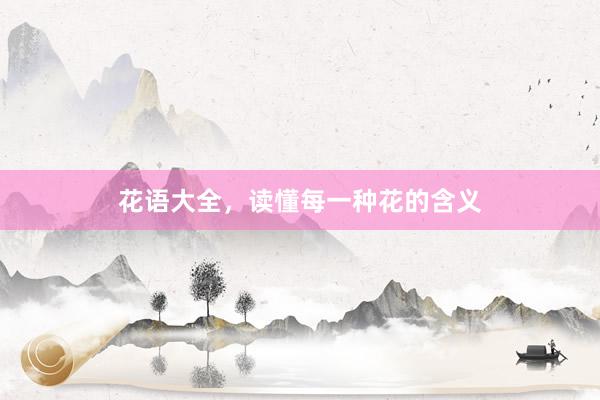 花语大全，读懂每一种花的含义